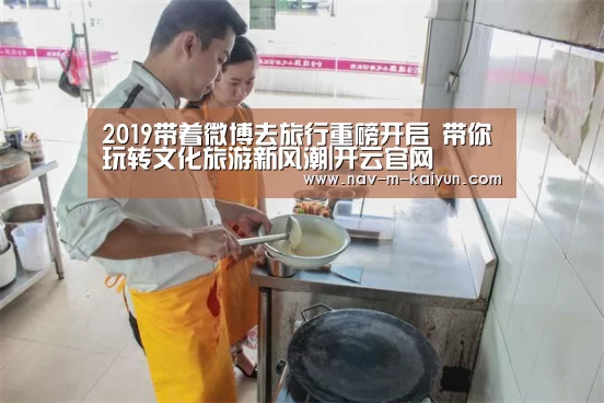 2019带着微博去旅行重磅开启 带你玩转文化旅游新风潮|开云官网(图3) 开云体育